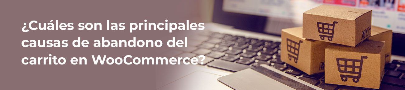 ¿Cuáles son las principales causas de abandono del carrito en WooCommerce?