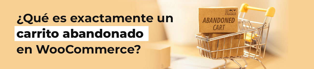 ¿Qué es exactamente un carrito abandonado en WooCommerce?