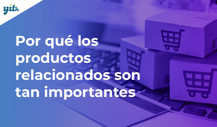 Porqué los productos relacionados son tan importantes