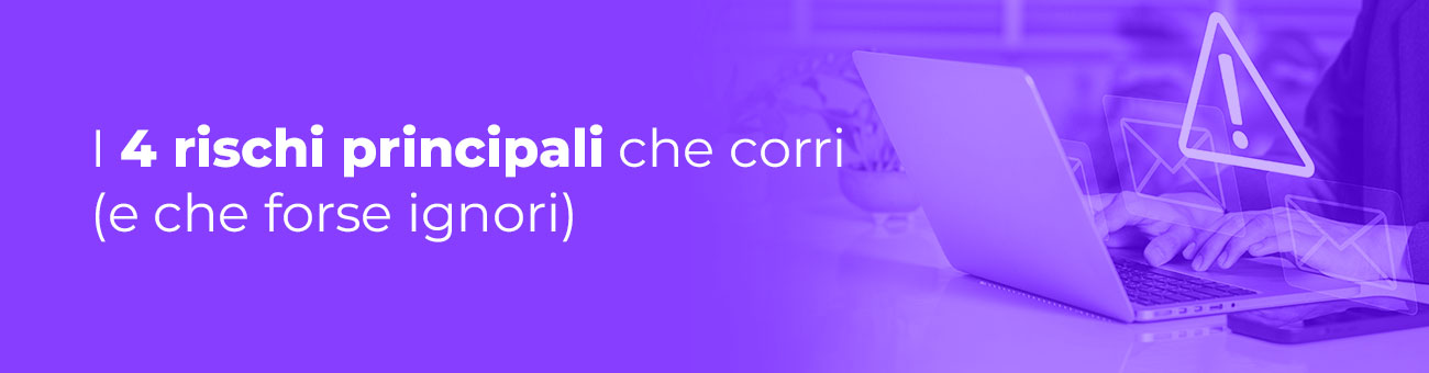 I 4 Rischi Principali che Corri (e che Forse Ignori)
